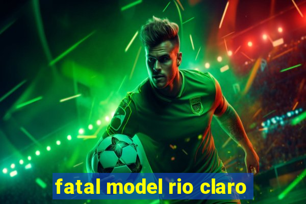 fatal model rio claro-sp